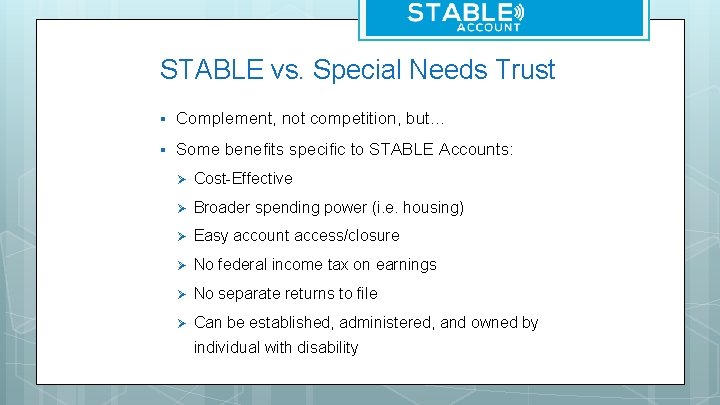STABLE vs. Special Needs Trust § Complement, not competition, but… § Some benefits specific