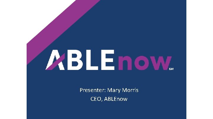 Presenter: Mary Morris CEO, ABLEnow 