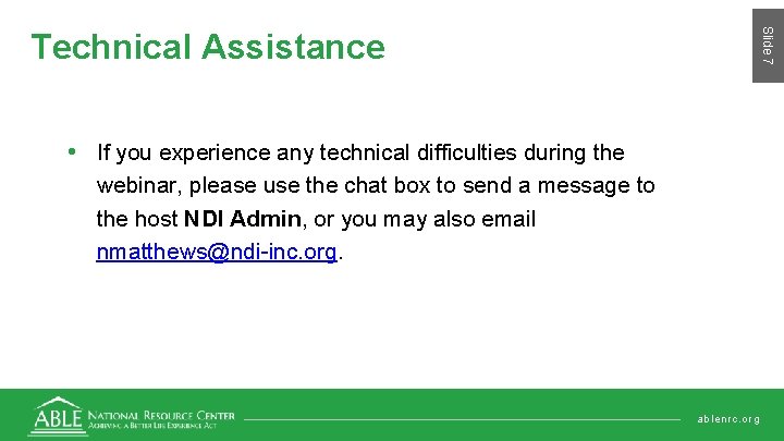 Slide 7 Technical Assistance • If you experience any technical difficulties during the webinar,