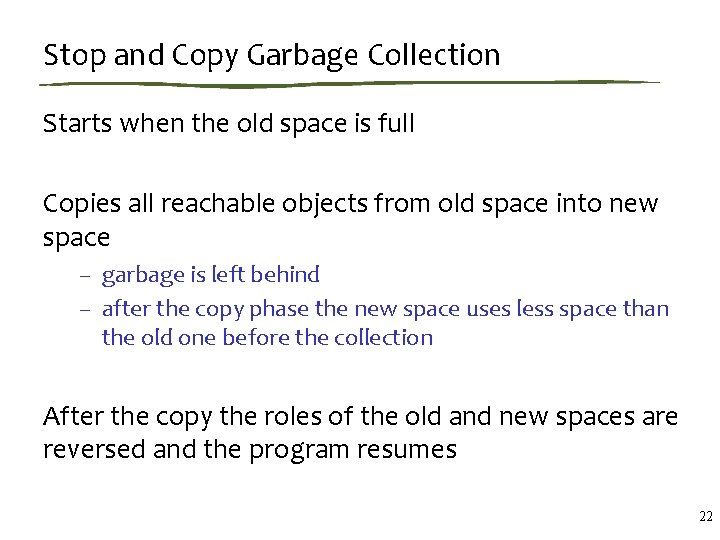 Stop and Copy Garbage Collection Starts when the old space is full Copies all