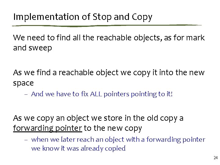 Implementation of Stop and Copy We need to find all the reachable objects, as