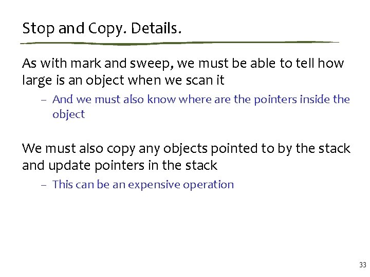 Stop and Copy. Details. As with mark and sweep, we must be able to