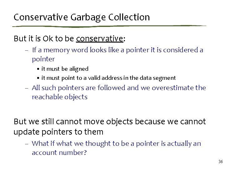 Conservative Garbage Collection But it is Ok to be conservative: – If a memory