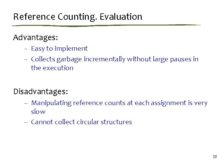 Reference Counting. Evaluation Advantages: – Easy to implement – Collects garbage incrementally without large