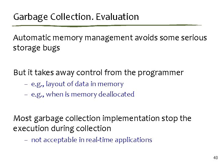 Garbage Collection. Evaluation Automatic memory management avoids some serious storage bugs But it takes