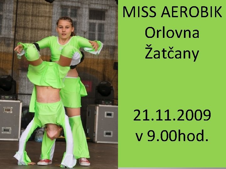 MISS AEROBIK Orlovna Žatčany 21. 11. 2009 v 9. 00 hod. 