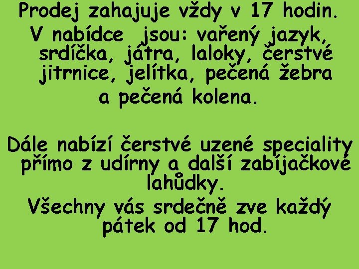 Prodej zahajuje vždy v 17 hodin. V nabídce jsou: vařený jazyk, srdíčka, játra, laloky,