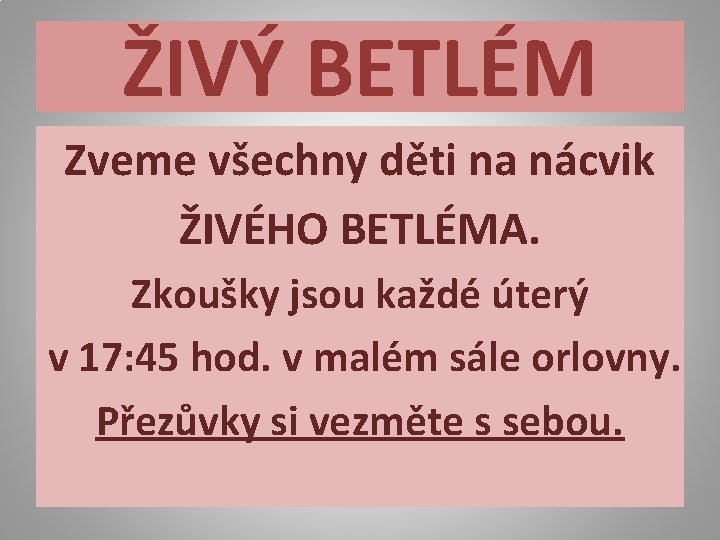 ŽIVÝ BETLÉM Zveme všechny děti na nácvik ŽIVÉHO BETLÉMA. Zkoušky jsou každé úterý v