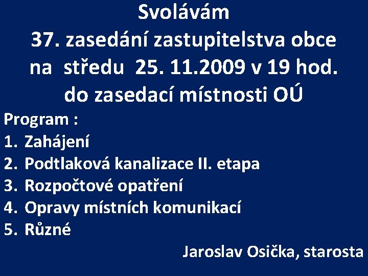 Svolávám 37. zasedání zastupitelstva obce na středu 25. 11. 2009 v 19 hod. do