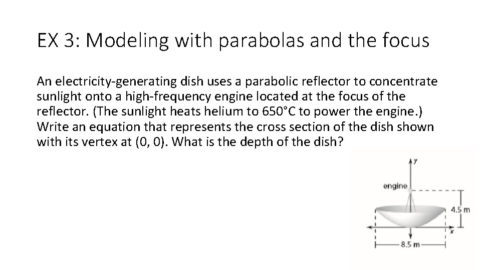 EX 3: Modeling with parabolas and the focus An electricity-generating dish uses a parabolic