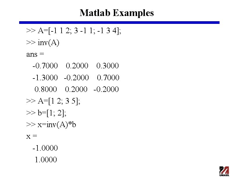 Matlab Examples >> A=[-1 1 2; 3 -1 1; -1 3 4]; >> inv(A)