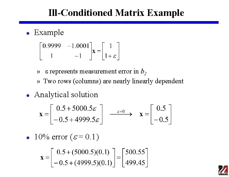 Ill-Conditioned Matrix Example l Example » e represents measurement error in b 2 » Ill-Conditioned Matrix Example l Example » e represents measurement error in b 2 »