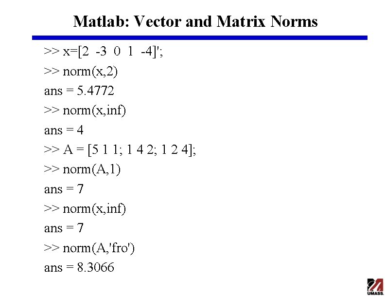 Matlab: Vector and Matrix Norms >> x=[2 -3 0 1 -4]'; >> norm(x, 2)
