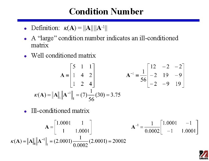 Condition Number l l Definition: k(A) = ||A|| ||A-1|| A “large” condition number indicates Condition Number l l Definition: k(A) = ||A|| ||A-1|| A “large” condition number indicates