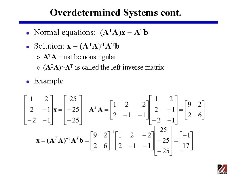 Overdetermined Systems cont. l Normal equations: (ATA)x = ATb l Solution: x = (ATA)-1 Overdetermined Systems cont. l Normal equations: (ATA)x = ATb l Solution: x = (ATA)-1