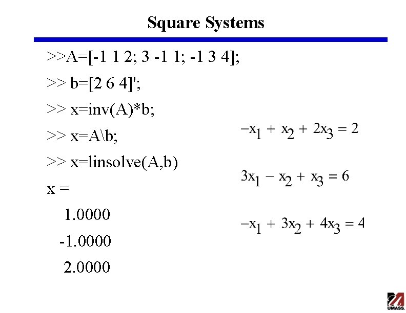 Square Systems >>A=[-1 1 2; 3 -1 1; -1 3 4]; >> b=[2 6