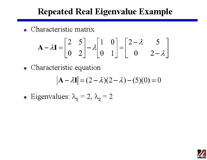 Repeated Real Eigenvalue Example l Characteristic matrix l Characteristic equation l Eigenvalues: l 1 Repeated Real Eigenvalue Example l Characteristic matrix l Characteristic equation l Eigenvalues: l 1