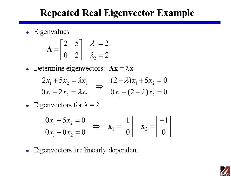 Repeated Real Eigenvector Example l Eigenvalues l Determine eigenvectors: Ax = lx l Eigenvectors Repeated Real Eigenvector Example l Eigenvalues l Determine eigenvectors: Ax = lx l Eigenvectors
