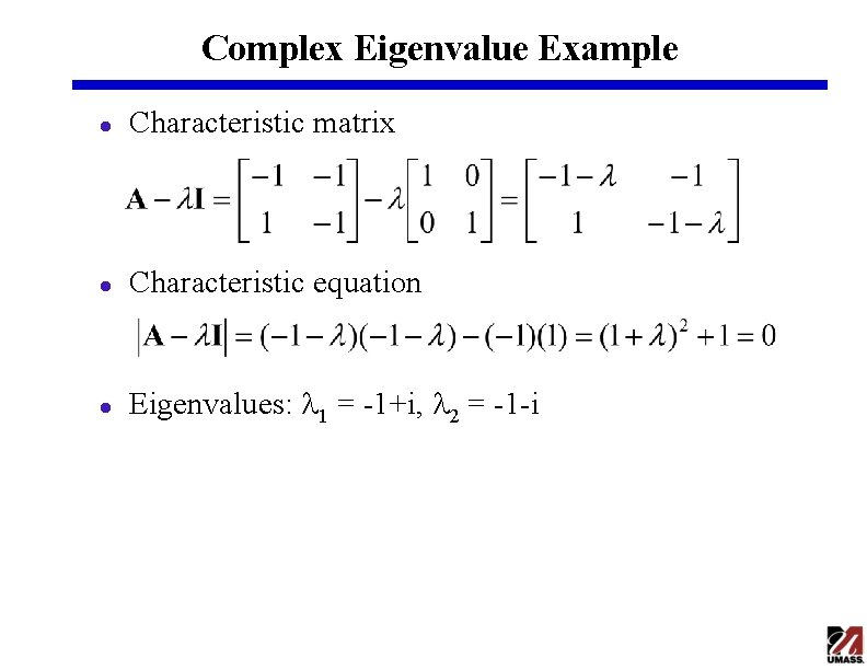 Complex Eigenvalue Example l Characteristic matrix l Characteristic equation l Eigenvalues: l 1 = Complex Eigenvalue Example l Characteristic matrix l Characteristic equation l Eigenvalues: l 1 =