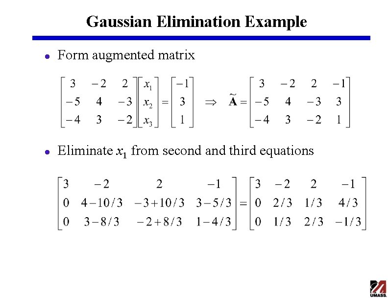 Gaussian Elimination Example l Form augmented matrix l Eliminate x 1 from second and Gaussian Elimination Example l Form augmented matrix l Eliminate x 1 from second and