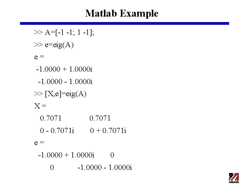 Matlab Example >> A=[-1 -1; 1 -1]; >> e=eig(A) e= -1. 0000 + 1.