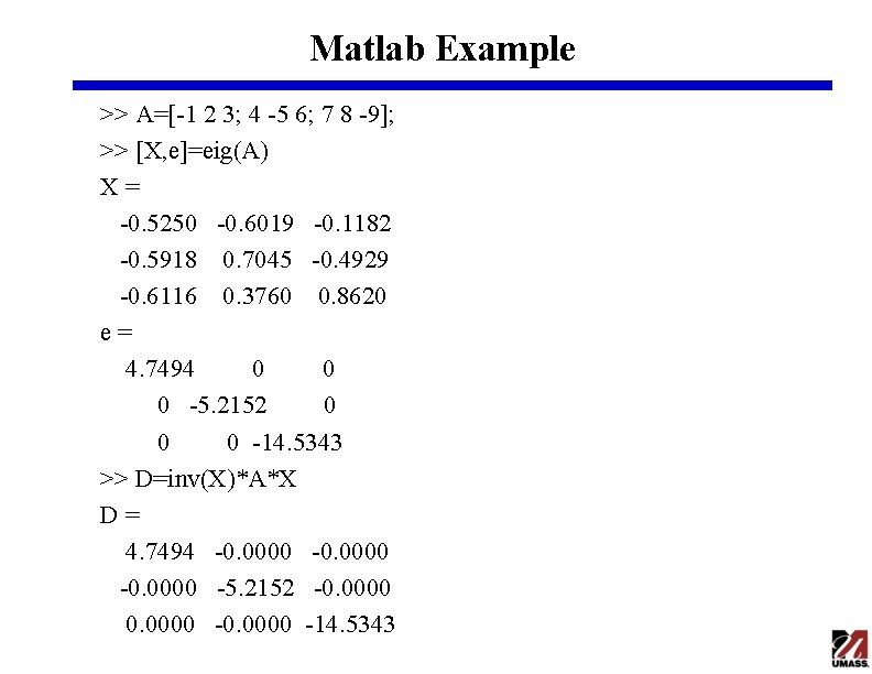 Matlab Example >> A=[-1 2 3; 4 -5 6; 7 8 -9]; >> [X,