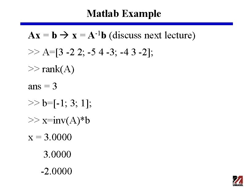 Matlab Example Ax = b x = A-1 b (discuss next lecture) >> A=[3 Matlab Example Ax = b x = A-1 b (discuss next lecture) >> A=[3
