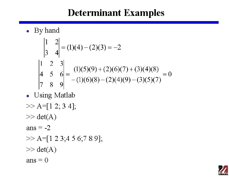 Determinant Examples l By hand Using Matlab >> A=[1 2; 3 4]; >> det(A)