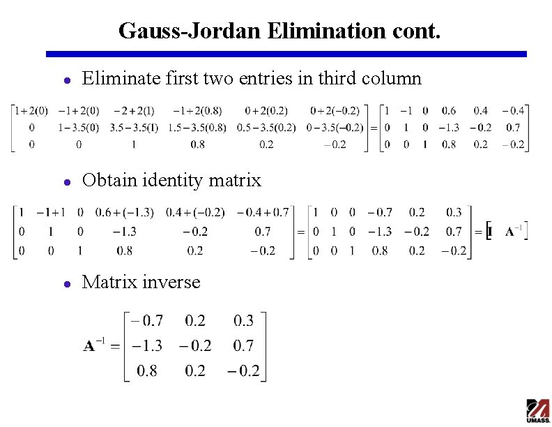 Gauss-Jordan Elimination cont. l Eliminate first two entries in third column l Obtain identity Gauss-Jordan Elimination cont. l Eliminate first two entries in third column l Obtain identity