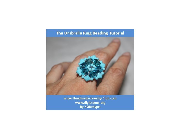 The Umbrella Ring Beading Tutorial www. Handmade-Jewelry-Club. com www. diylessons. org By XQDesigns The Umbrella Ring Beading Tutorial www. Handmade-Jewelry-Club. com www. diylessons. org By XQDesigns