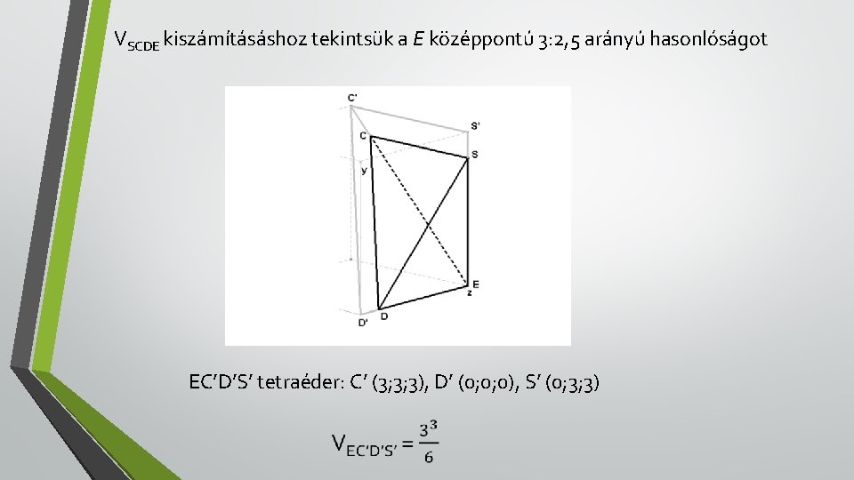 VSCDE kiszámításáshoz tekintsük a E középpontú 3: 2, 5 arányú hasonlóságot EC’D’S’ tetraéder: C’