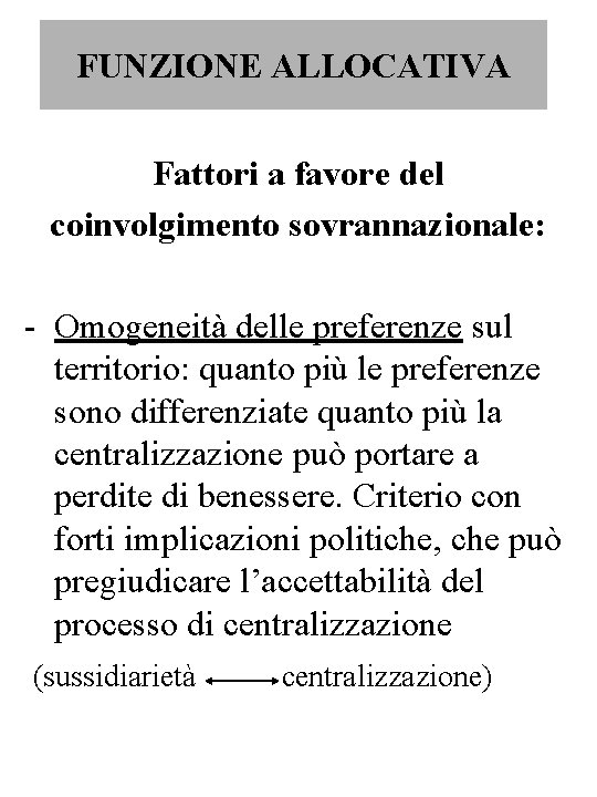 FUNZIONE ALLOCATIVA Fattori a favore del coinvolgimento sovrannazionale: - Omogeneità delle preferenze sul territorio: