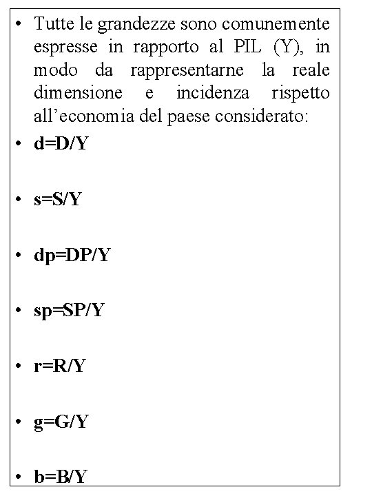  • Tutte le grandezze sono comunemente espresse in rapporto al PIL (Y), in