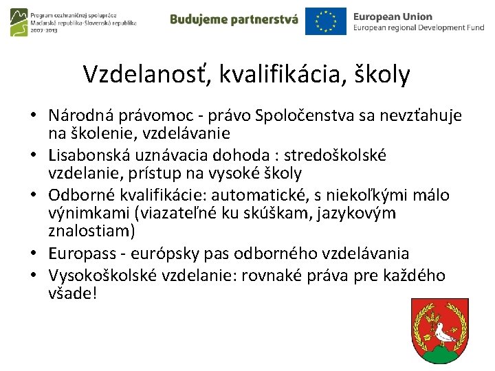 Vzdelanosť, kvalifikácia, školy • Národná právomoc - právo Spoločenstva sa nevzťahuje na školenie, vzdelávanie