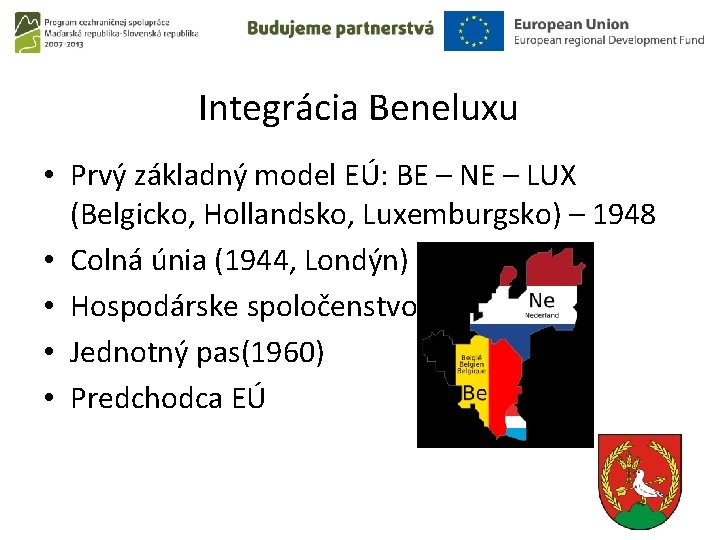 Integrácia Beneluxu • Prvý základný model EÚ: BE – NE – LUX (Belgicko, Hollandsko,