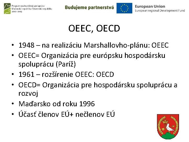 OEEC, OECD • 1948 – na realizáciu Marshallovho-plánu: OEEC • OEEC= Organizácia pre európsku