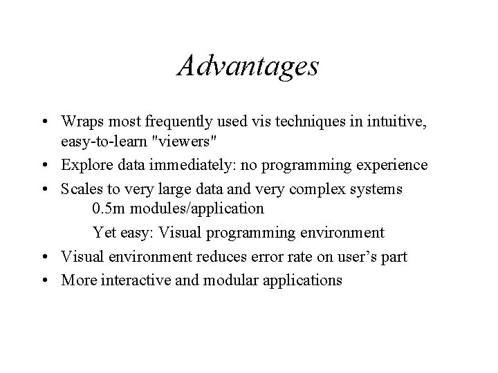 Advantages • Wraps most frequently used vis techniques in intuitive, easy-to-learn "viewers" • Explore
