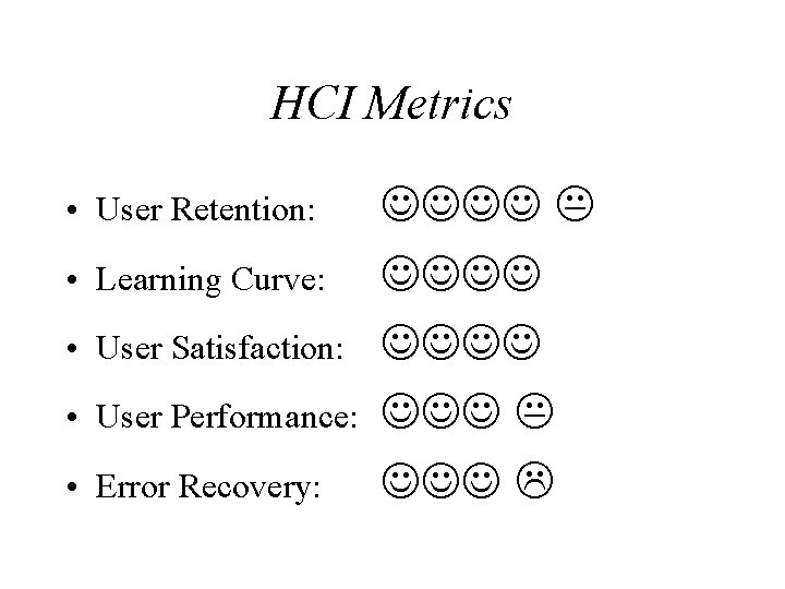 HCI Metrics • User Retention: • Learning Curve: • User Satisfaction: • User Performance: