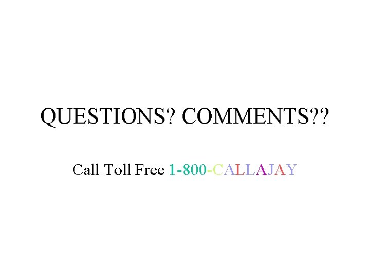 QUESTIONS? COMMENTS? ? Call Toll Free 1 -800 -CALLAJAY 