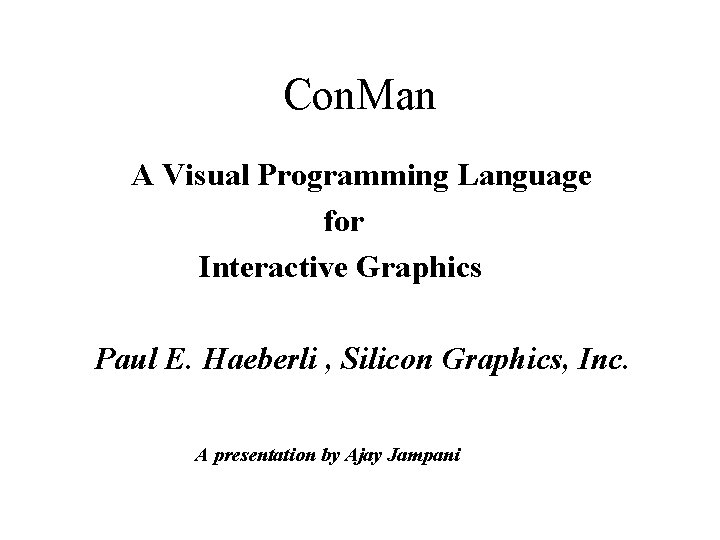 Con. Man A Visual Programming Language for Interactive Graphics Paul E. Haeberli , Silicon