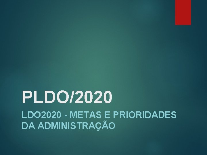 PLDO/2020 LDO 2020 - METAS E PRIORIDADES DA ADMINISTRAÇÃO 