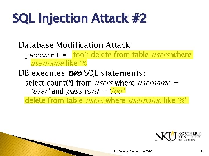 SQL Injection Attack #2 Database Modification Attack: password = foo’; delete from table users SQL Injection Attack #2 Database Modification Attack: password = foo’; delete from table users