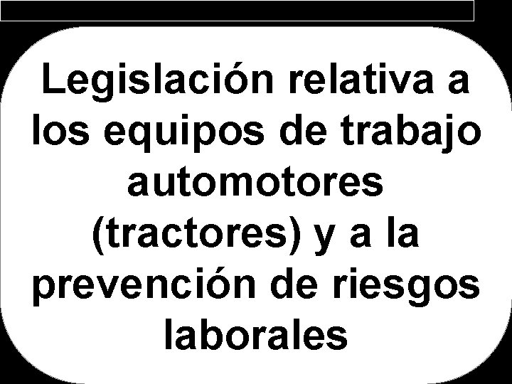 Legislación relativa a los equipos de trabajo automotores (tractores) y a la prevención de