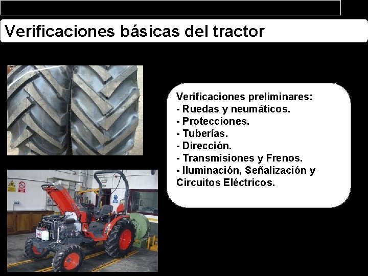 Verificaciones básicas del tractor Verificaciones preliminares: - Ruedas y neumáticos. - Protecciones. - Tuberías.