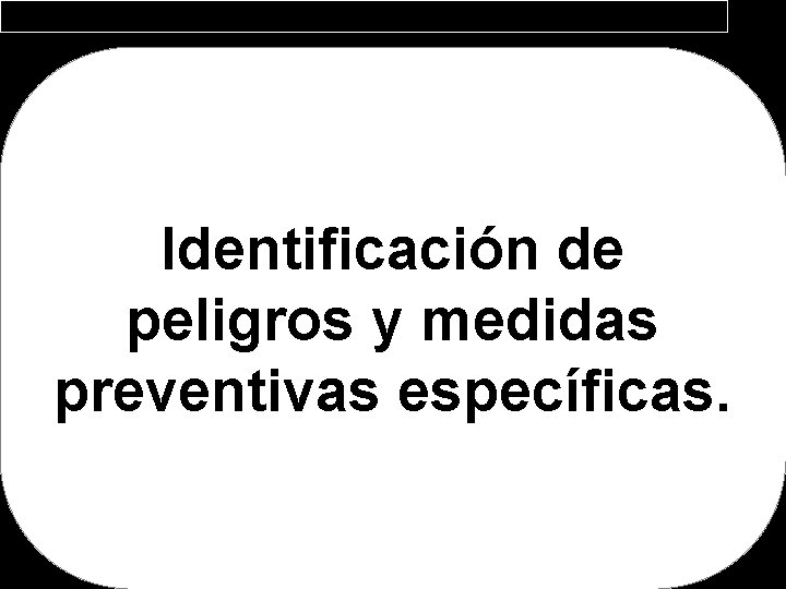 Identificación de peligros y medidas preventivas específicas. 