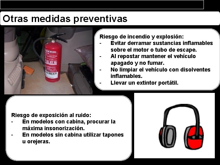 Otras medidas preventivas Riesgo de incendio y explosión: Evitar derramar sustancias inflamables sobre el