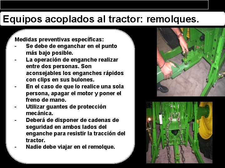 Equipos acoplados al tractor: remolques. Medidas preventivas específicas: Se debe de enganchar en el