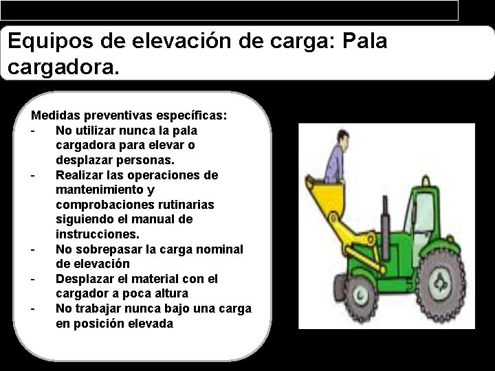 Equipos de elevación de carga: Pala cargadora. Medidas preventivas específicas: No utilizar nunca la