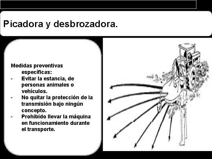 Picadora y desbrozadora. Medidas preventivas específicas: Evitar la estancia, de personas animales o vehículos.