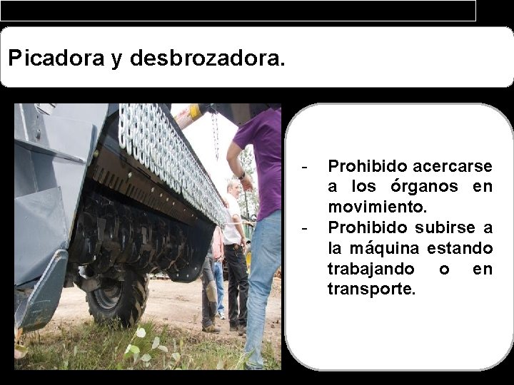 Picadora y desbrozadora. - Prohibido acercarse a los órganos en movimiento. Prohibido subirse a